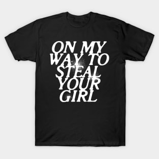 On My Way To Steal Your Girl T-Shirt